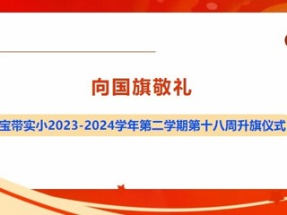 【凌霄新聞臺】向國旗敬禮——寶帶實小2023-2024學年第二學期第十八周升旗儀式